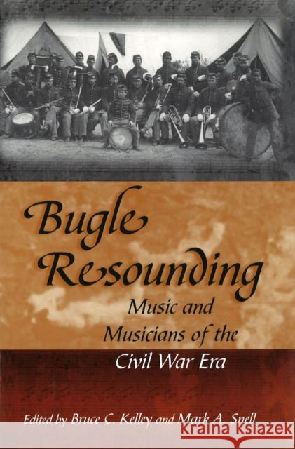 Bugle Resounding: Music and Musicians of the Civil War Eravolume 1 Kelley, Bruce C. 9780826221537