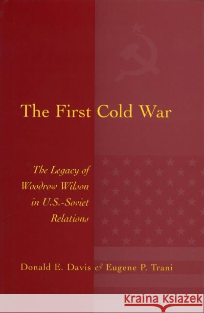 The First Cold War: The Legacy of Woodrow Wilson in U.S. - Soviet Relationsvolume 1 Davis, Donald E. 9780826221742