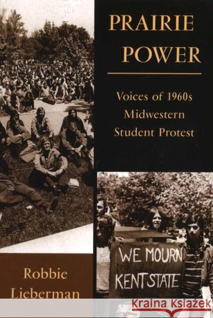 Prairie Power: Voices of 1960s Midwestern Student Protest Volume 1 Lieberman, Robbie 9780826222053