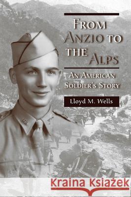 From Anzio to the Alps: An American Soldier's Storyvolume 1 Wells, Lloyd M. 9780826222060