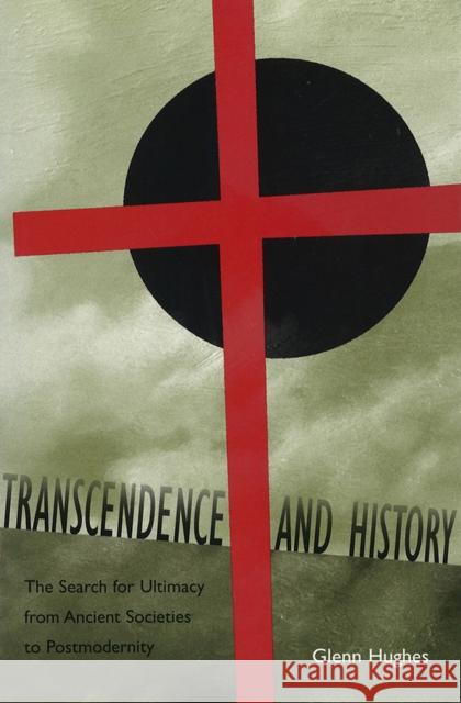 Transcendence and History, 1: The Search for Ultimacy from Ancient Societies to Postmodernity Hughes, Glenn 9780826222190 University of Missouri Press