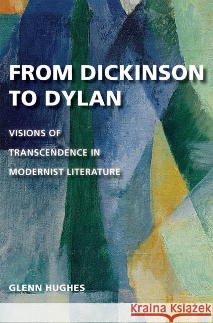 From Dickinson to Dylan: Visions of Transcendence in Modernist Literature Glenn Hughes 9780826222206