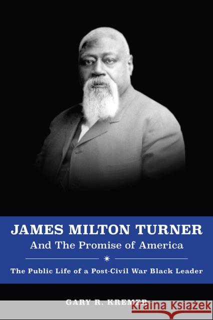 James Milton Turner and the Promise of America: The Public Life of a Post-Civil War Black Leader Kremer, Gary R. 9780826222251