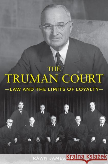 The Truman Court: Law and the Limits of Loyalty Rawn James 9780826222299 University of Missouri Press