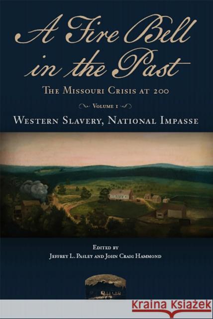 A Fire Bell in the Past: The Missouri Crisis at 200, Volume I, Western Slavery, National Impasse Volume 1 Pasley, Jeffrey L. 9780826222312 University of Missouri Press