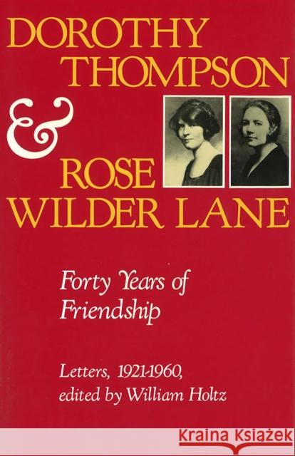 Dorothy Thompson and Rose Wilder Lane: Forty Years of Friendship, Letters, 1921-1960 William Holtz 9780826222336 University of Missouri Press