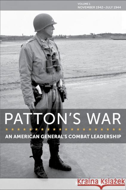 Patton's War: An American General's Combat Leadership, Volume I: November 1942-July 1944 Volume 1 Hymel, Kevin M. 9780826222459