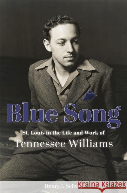 Blue Song: St. Louis in the Life and Work of Tennessee Williams Henry I. Schvey 9780826222619 University of Missouri Press