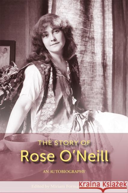 The Story of Rose O'Neill: An Autobiography Volume 1 Forman-Brunell, Miriam 9780826222763 University of Missouri Press