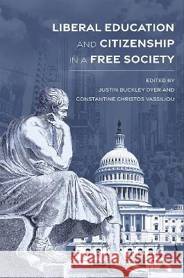 Liberal Education and Citizenship in a Free Society Constantine Christos Vassiliou, Justin Buckley Dyer 9780826222831 Eurospan (JL)