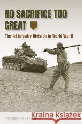 No Sacrifice Too Great: The 1st Infantry Division in World War II Gregory Fontenot 9780826222848 Eurospan (JL)