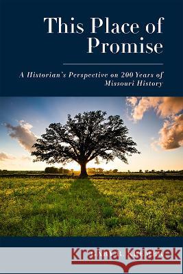 This Place of Promise: A Historian\'s Perspective on 200 Years of Missouri History Gary R. Kremer 9780826222879 University of Missouri Press