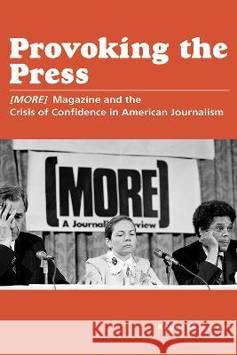 Provoking the Press: (More) Magazine and the Crisis of Confidence in American Journalism Kevin M. Lerner 9780826222886 University of Missouri Press