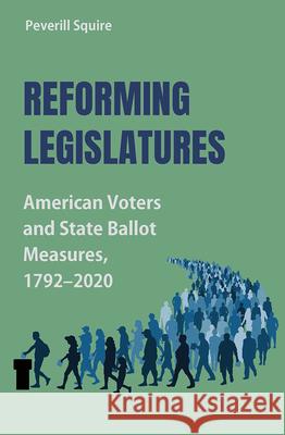 Reforming Legislatures: American Voters and State Ballot Measures, 1792-2020 Peverill Squire 9780826223098 University of Missouri Press