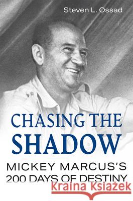 Chasing the Shadow: Mickey Marcus's 200 Days of Destiny Steven L. Ossad 9780826223180 University of Missouri Press