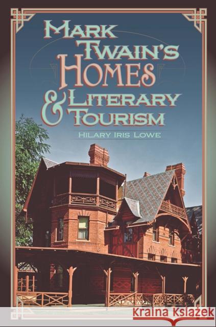 Mark Twain's Homes and Literary Tourism: Volume 1 Hilary Iris Lowe 9780826223333
