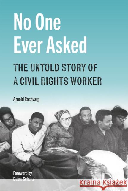 No One Ever Asked: A Civil Rights Worker's Untold Story Arnold Rochvarg 9780826223418 University of Missouri Press