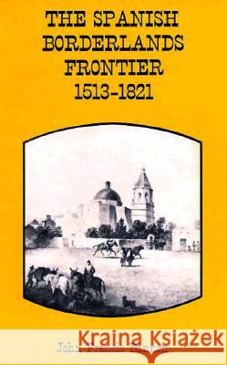 The Spanish Borderlands Frontier, 1513-1821 Bannon, John Frances 9780826303097