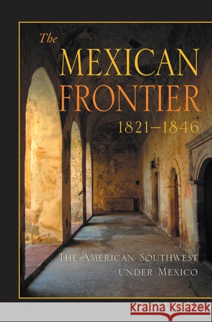 The Mexican Frontier, 1821-1846: The American Southwest Under Mexico Weber, David J. 9780826306036 University of New Mexico Press