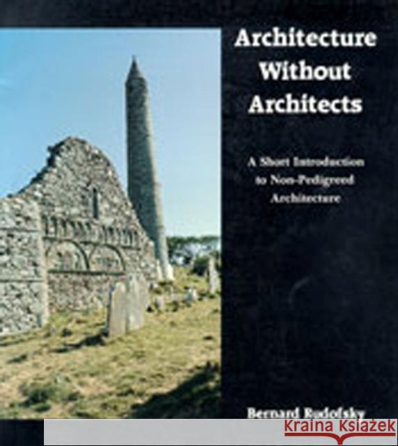 Architecture Without Architects: A Short Introduction to Non-Pedigreed Architecture Bernard Rudofsky 9780826310040 University of New Mexico Press