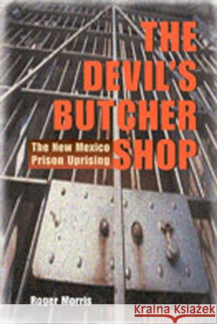 The Devil's Butcher Shop: The New Mexico Prison Uprising Morris, Roger 9780826310620