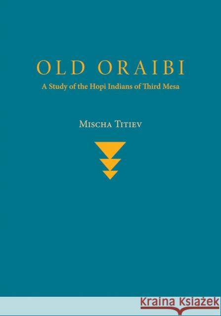 Old Oraibi: A Study of the Hopi Indians of Third Mesa Mischa Titiev 9780826313447