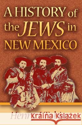 A History of the Jews in New Mexico Henry J. Tobias H. Tobias 9780826313904 University of New Mexico Press