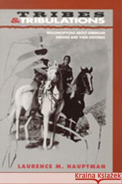 Tribes and Tribulations: Misconceptions about American Indians and Their Histories Hauptman, Laurence M. 9780826315823