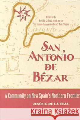 San Antonio de Béxar: A Community on New Spain's Northern Frontier Teja, Jesus F. de la 9780826317513 University of New Mexico Press