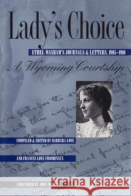 Lady's Choice: Ethel Waxham's Journals and Letters, 1905-1910 Barbara Love Ethel Waxham Frances Love Froidevaux 9780826317865