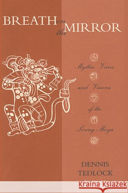 Breath on the Mirror: Mythic Voices and Visions of the Living Maya Tedlock, Dennis 9780826318237