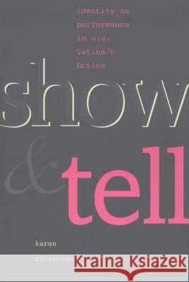 Show and Tell: Identity as Performance in U.S. Latina/O Fiction Christian, Karen 9780826318312 University of New Mexico Press