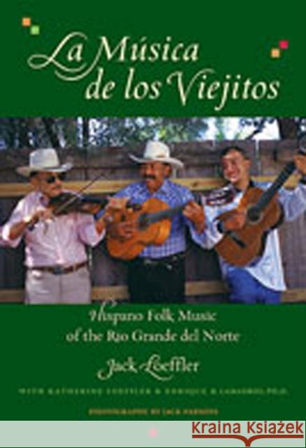 La Musica de Los Viejitos: Hispano Folk Music of the Rio Grande del Norte Loeffler, Jack 9780826318848 University of New Mexico Press