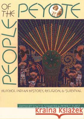 People of the Peyote: Huichol Indian History, Religion, and Survival Stacy B. Schaefer Peter T. Furst 9780826319050 University of New Mexico Press
