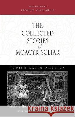 The Collected Stories of Moacyr Scliar Moacyr Scliar Eloah F. Giacomelli Ilan Stavans 9780826319128 University of New Mexico Press