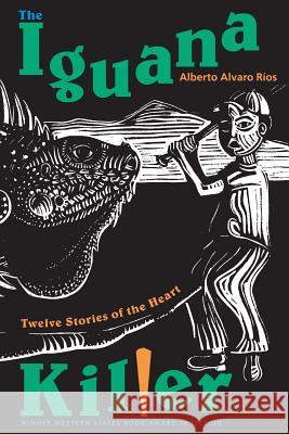 The Iguana Killer: Twelve Stories of the Heart Alberto Rios 9780826319227