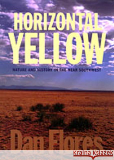 Horizontal Yellow: Nature and History in the Near Southwest Flores, Dan 9780826320117 University of New Mexico Press