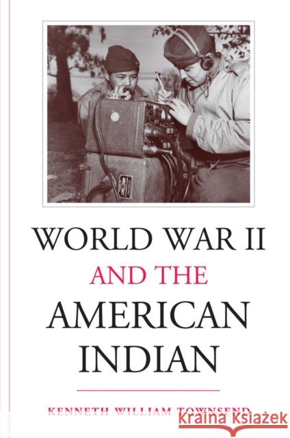 World War II and the American Indian Kenneth William Townsend Constance Little 9780826320391