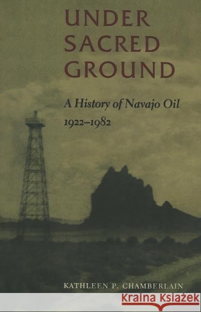 Under Sacred Ground: A History of Navajo Oil, 1922-1982 Chamberlain, Kathleen P. 9780826320421 University of New Mexico Press