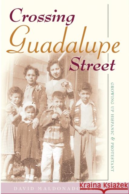 Crossing Guadalupe Street: Growing Up Hispanic and Protestant Maldonado, David 9780826322319