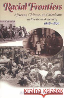 Racial Frontiers: Africans, Chinese, and Mexicans in Western America, 1848-1891 de León, Arnoldo 9780826322722 University of New Mexico Press