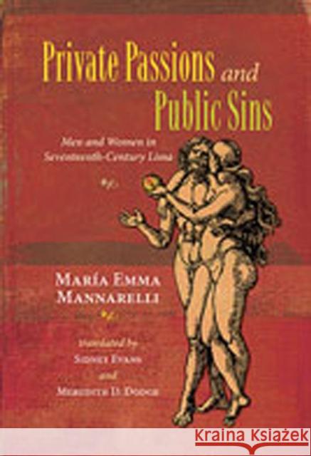 Private Passions and Public Sins : Men and Women in Seventeenth-century Lima Maria Emma Mannarelli Sidney Evans Meredith D. Dodge 9780826322791