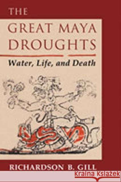 The Great Maya Droughts: Water, Life, and Death Gill, Richardson B. 9780826327741 University of New Mexico Press