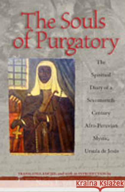 The Souls of Purgatory: The Spiritual Diary of a Seventeenth-Century Afro-Peruvian Mystic, Ursula de Jesus Deusen, Nancy E. Van 9780826328281 University of New Mexico Press