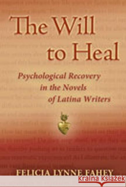 The Will to Heal: Psychological Recovery in the Novels of Latina Writers Fahey, Felicia Lynne 9780826328557 University of New Mexico Press