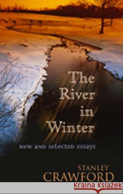 The River in Winter: New and Selected Essays Crawford, Stanley 9780826328571 University of New Mexico Press