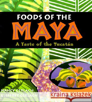 Foods of the Maya: A Taste of the Yucatan Gerlach, Nancy 9780826328762 University of New Mexico Press