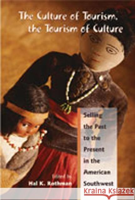 The Culture of Tourism, the Tourism of Culture: Selling the Past to the Present in the American Southwest Rothman, Hal K. 9780826329288 University of New Mexico Press