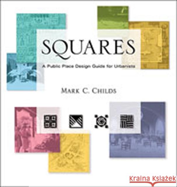 Squares: A Public Place Design Guide for Urbanists Childs, Mark C. 9780826330048