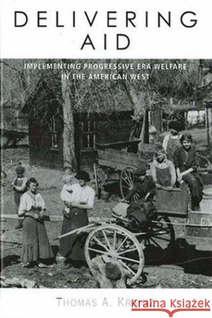 Delivering Aid: Implementing Progressive Era Welfare in the American West Krainz, Thomas a. 9780826330260 University of New Mexico Press
